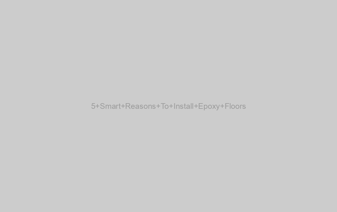 5 Smart Reasons To Install Epoxy Floors