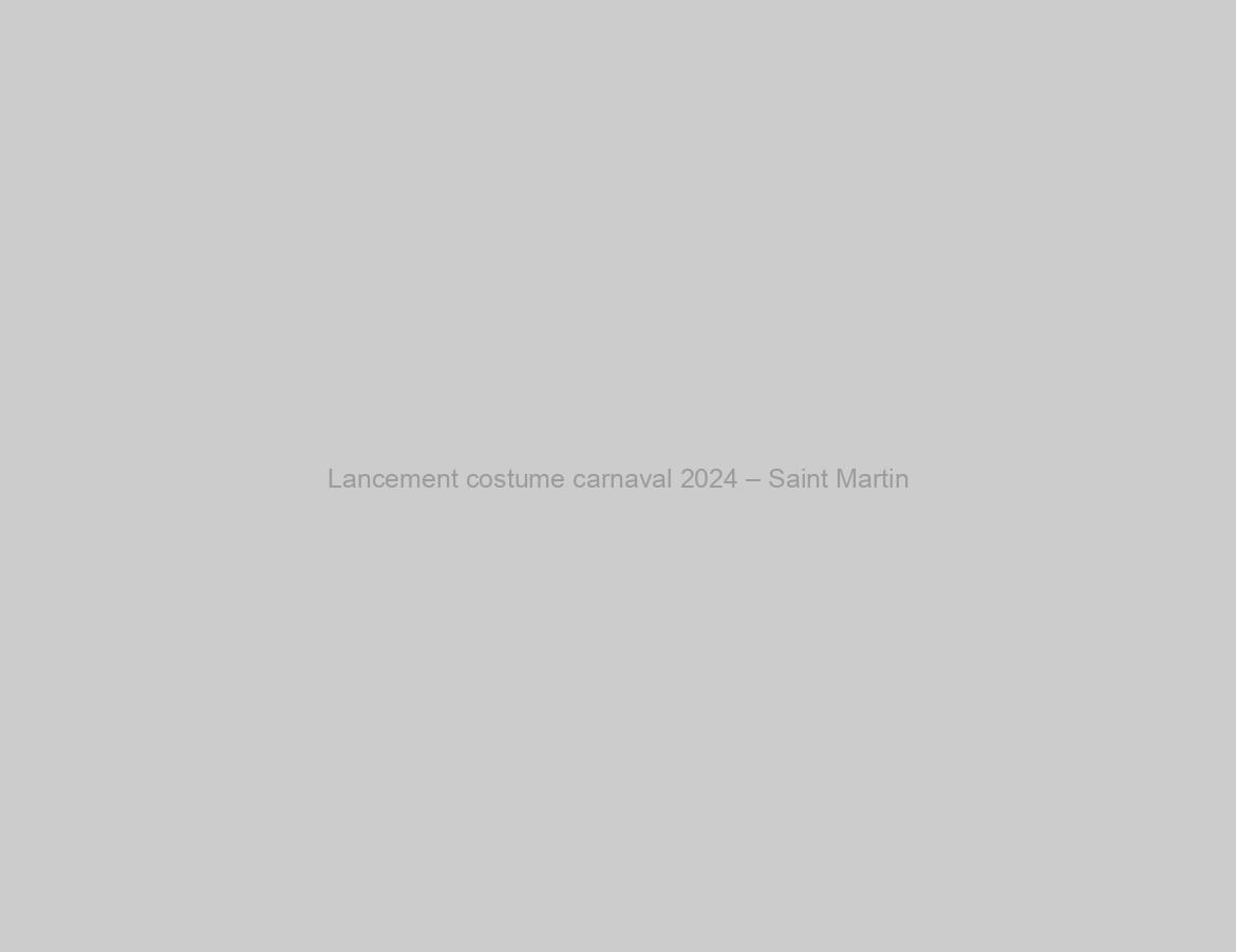 Lancement costume carnaval 2024 – Saint Martin