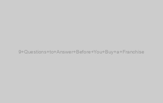 9 Questions to Answer Before You Buy a Franchise