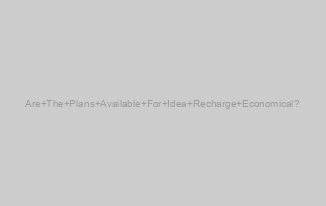 Are The Plans Available For Idea Recharge Economical?