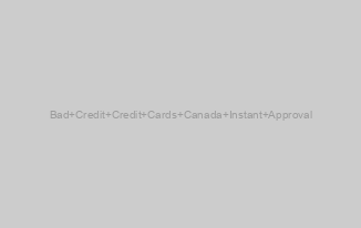 Bad Credit Credit Cards Canada Instant Approval