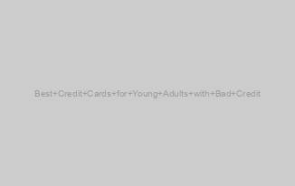 Best Credit Cards for Young Adults with Bad Credit