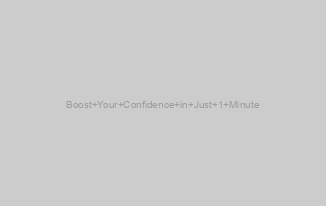 Boost Your Confidence in Just 1 Minute