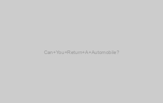 Can You Return A Automobile?