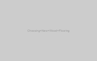 Choosing New Wood Flooring