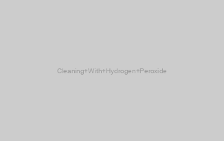 Cleaning With Hydrogen Peroxide