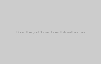Dream League Soccer Latest Edition Features