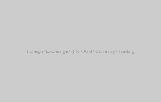Foreign Exchange (FX) And Currency Trading