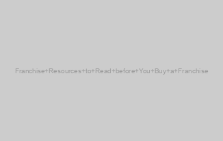 Franchise Resources to Read before You Buy a Franchise