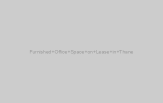 Furnished Office Space on Lease in Thane