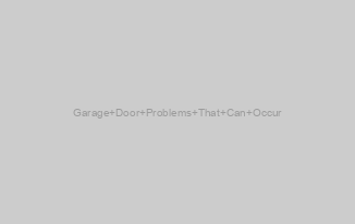 Garage Door Problems That Can Occur