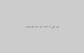 Getting started with Cypress