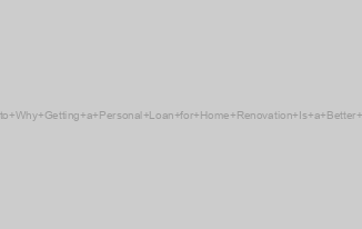 Guide to Why Getting a Personal Loan for Home Renovation Is a Better Option!