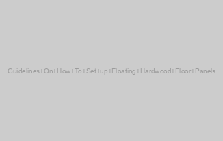 Guidelines On How To Set up Floating Hardwood Floor Panels