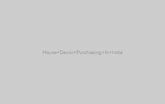 House Decor Purchasing In India