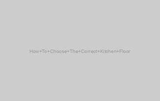 How To Choose The Correct Kitchen Floor