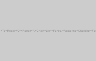 How To Repair Or Repair A Chain Link Fence, Repairing Chainlink Fences