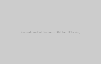Innovations In Linoleum Kitchen Flooring
