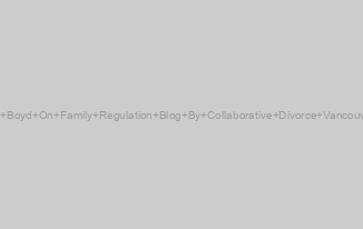 JP Boyd On Family Regulation Blog By Collaborative Divorce Vancouver