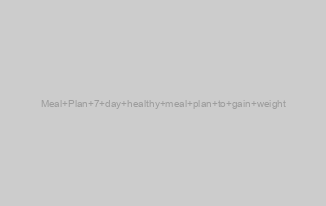 Meal Plan 7 day healthy meal plan to gain weight