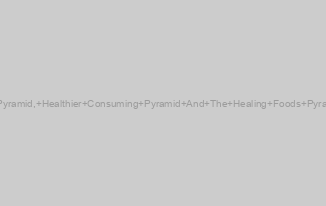 MyPyramid, Healthier Consuming Pyramid And The Healing Foods Pyramid