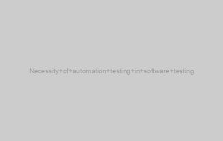 Necessity of automation testing in software testing