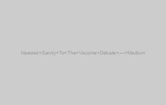 Needed Sanity To The Vaccine Debate — Medium