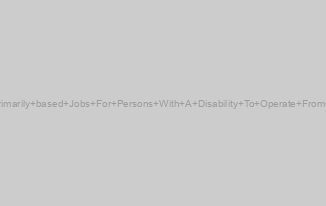 Property Primarily based Jobs For Persons With A Disability To Operate From Household