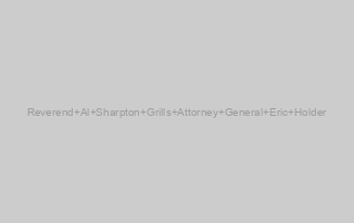 Reverend Al Sharpton Grills Attorney General Eric Holder