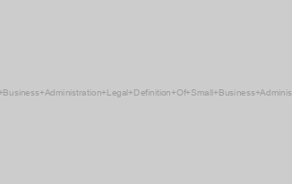 Small Business Administration Legal Definition Of Small Business Administration