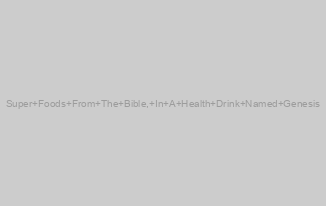 Super Foods From The Bible, In A Health Drink Named Genesis