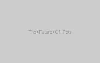 The Future Of Pets