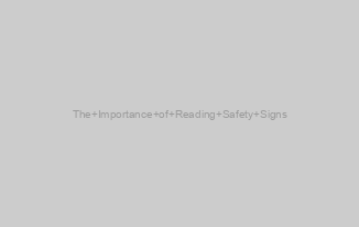 The Importance of Reading Safety Signs