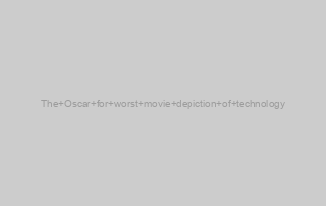 The Oscar for worst movie depiction of technology