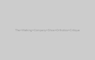 The Walking Company Shoe Orthotics Critique