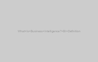 What Is Business Intelligence? BI Definition