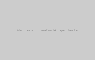 What Tends to make You A Expert Teacher
