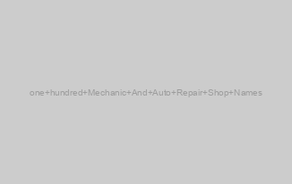 one hundred Mechanic And Auto Repair Shop Names