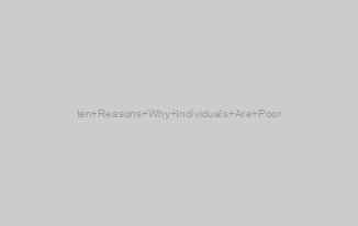 ten Reasons Why Individuals Are Poor