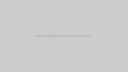 How do Digital Nomads earn money online?