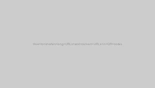 How to shorten long URLs and convert URLs in QR codes
