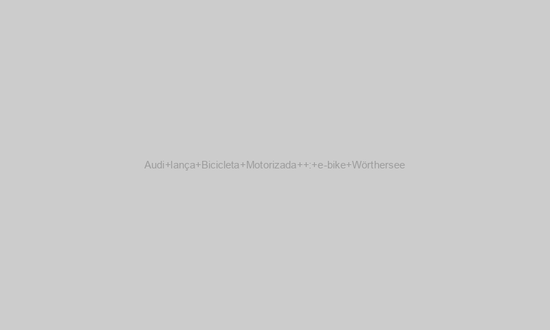 Audi lança Bicicleta Motorizada : e-bike Wörthersee