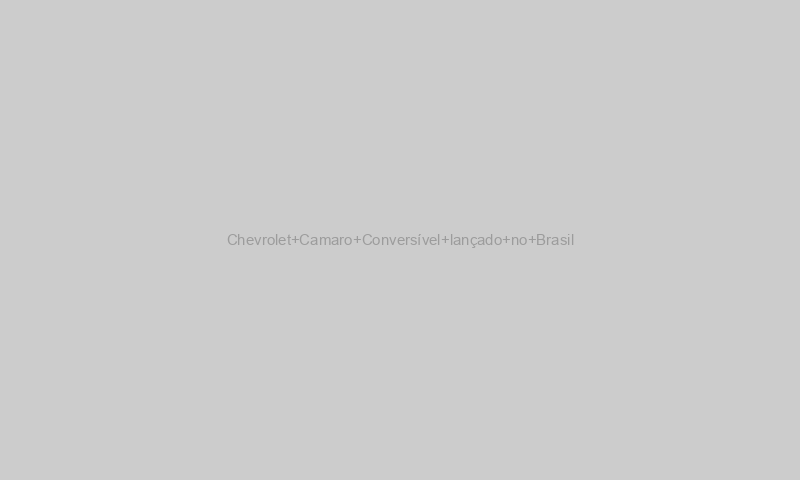 Chevrolet Camaro Conversível lançado no Brasil