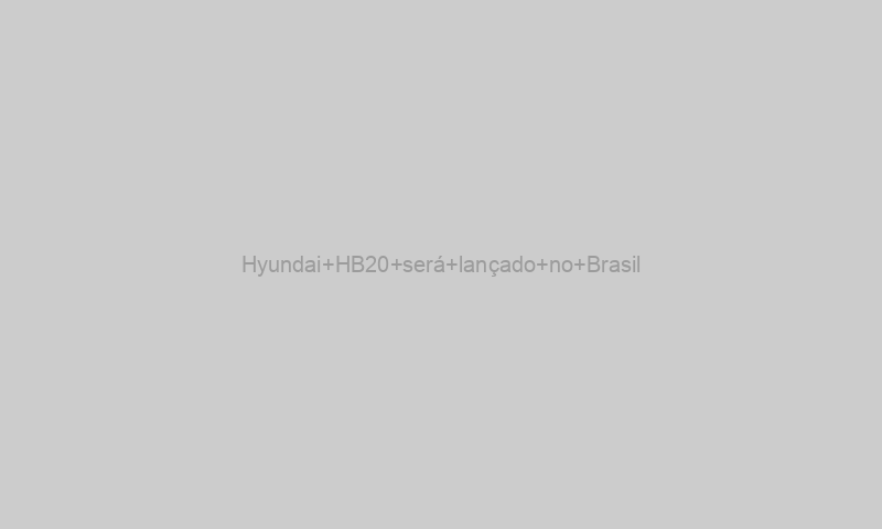 Hyundai HB20 será lançado no Brasil