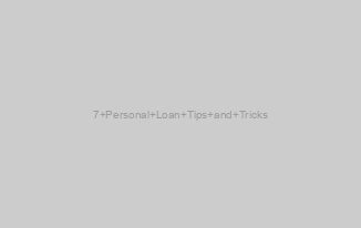 7 Personal Loan Tips and Tricks
