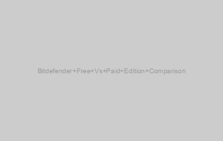 Bitdefender Free Vs Paid Edition Comparison