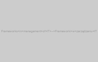 Frameworks in management of IT – Frameworki w zarządzaniu IT