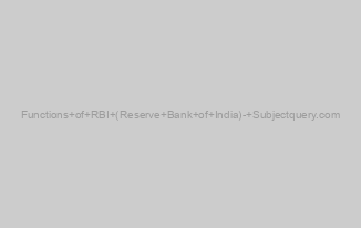 Functions of RBI (Reserve Bank of India)- Subjectquery.com