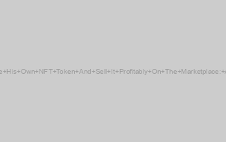 How A Web Designer Can Create His Own NFT Token And Sell It Profitably On The Marketplace: A Short Guide From Boosty Labs
