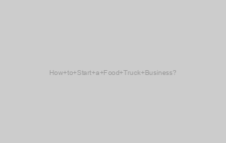How to Start a Food Truck Business?